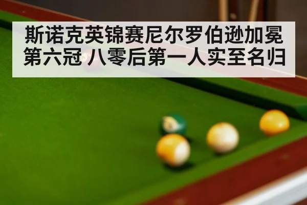 斯诺克英锦赛尼尔罗伯逊加冕第六冠 八零后第一人实至名归